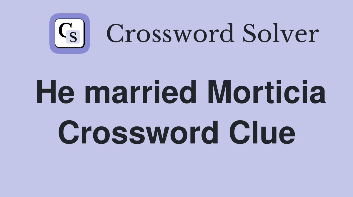 He married Morticia Crossword Clue