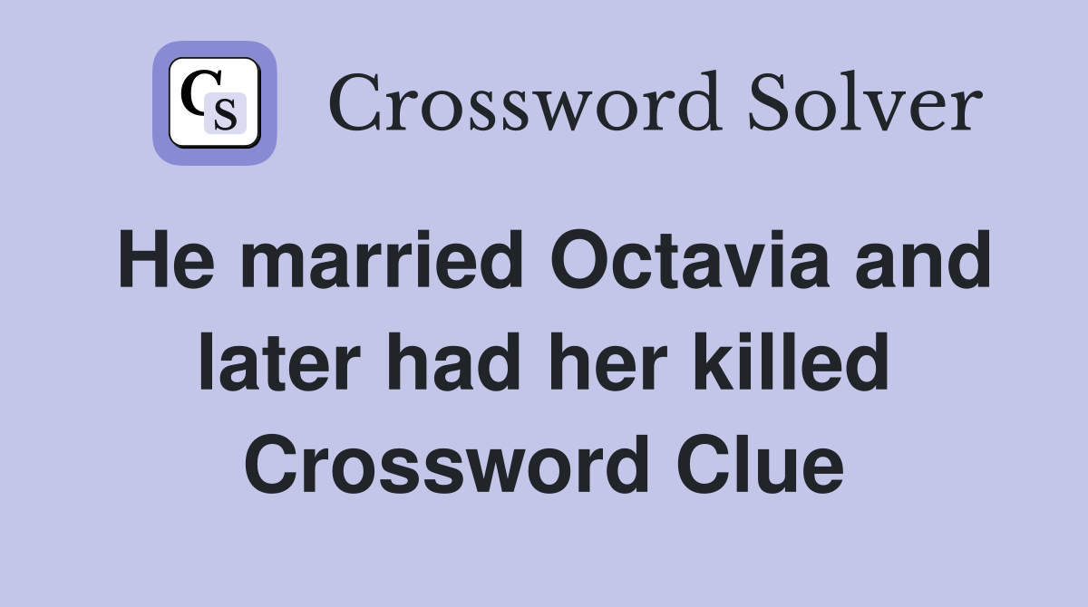 He married Octavia and later had her killed Crossword Clue