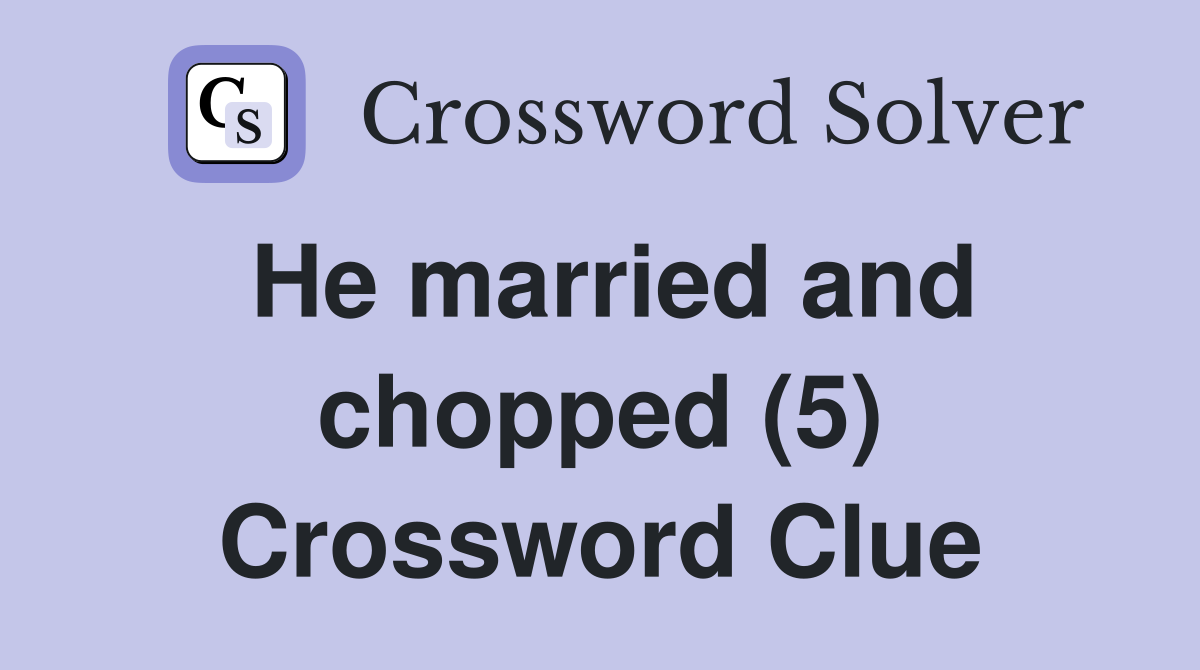 He married and chopped (5) Crossword Clue