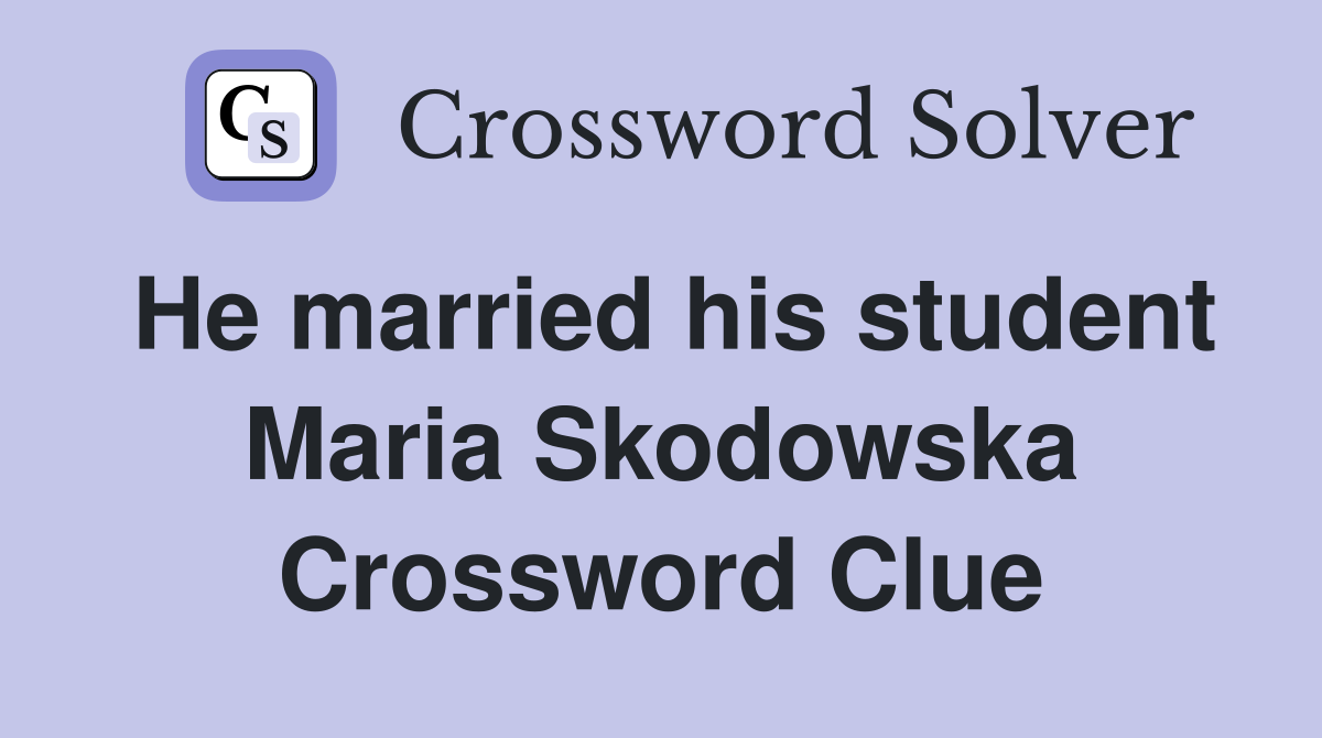 He married his student Maria Skodowska Crossword Clue
