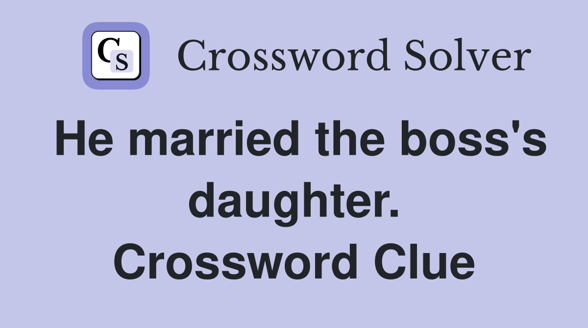 He married the boss's daughter. Crossword Clue