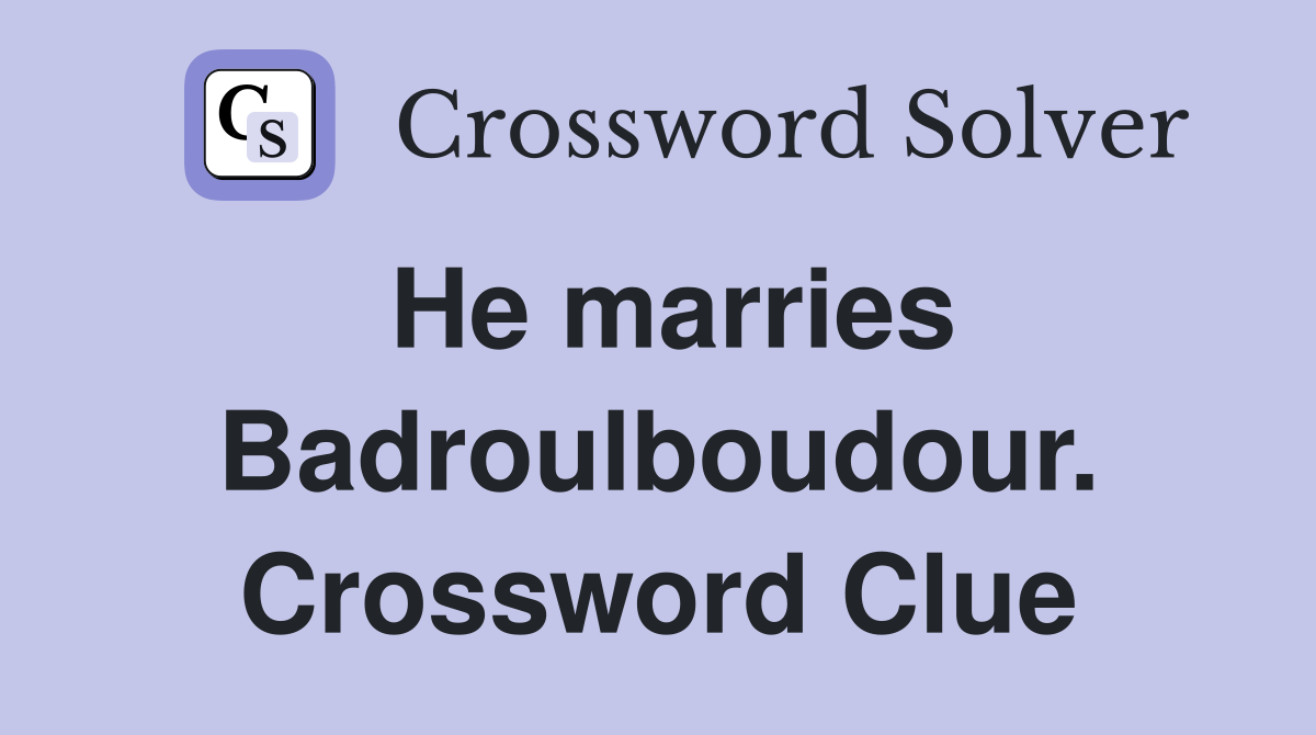 He marries Badroulboudour. Crossword Clue