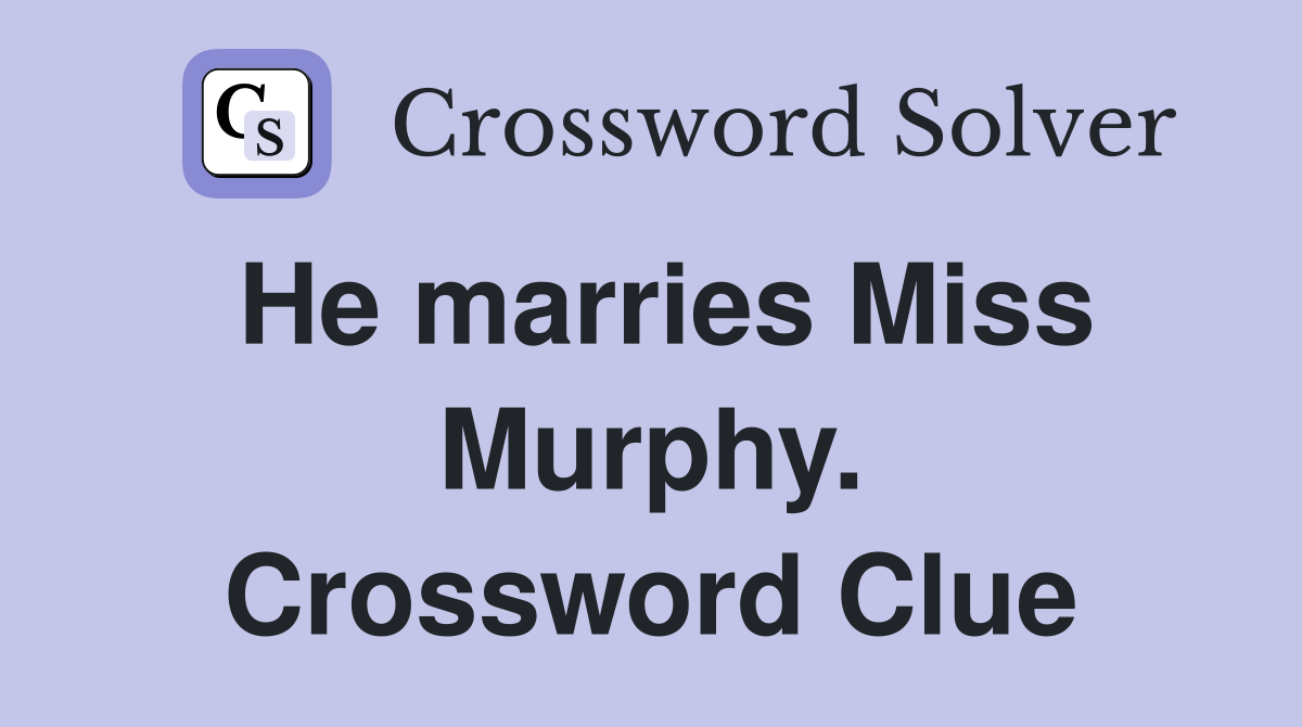 He marries Miss Murphy. Crossword Clue