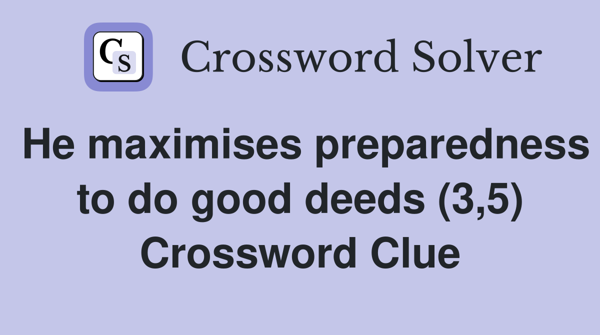 He maximises preparedness to do good deeds (3,5) Crossword Clue