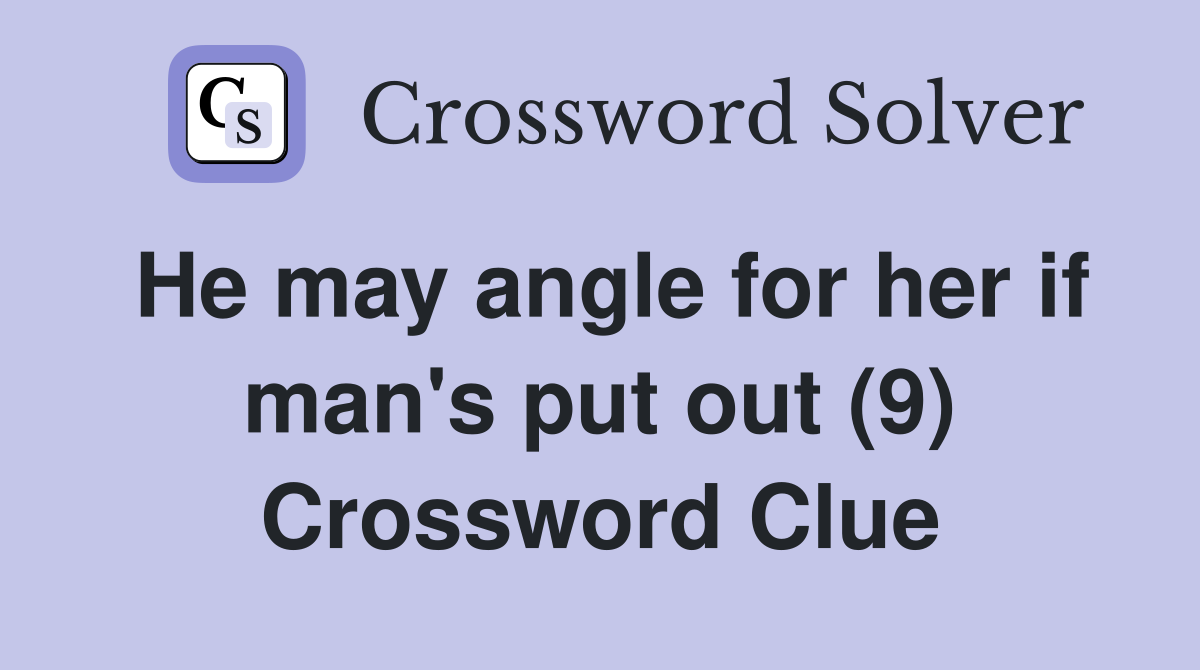 He may angle for her if man's put out (9) Crossword Clue