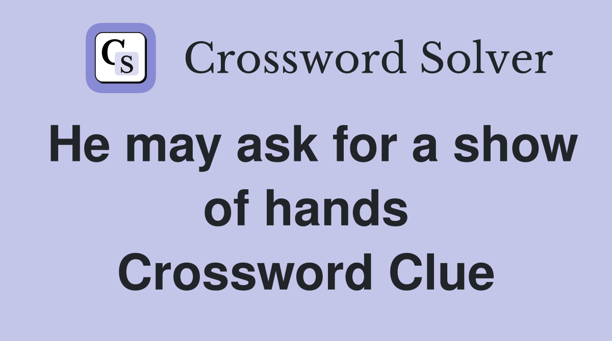 He may ask for a show of hands Crossword Clue