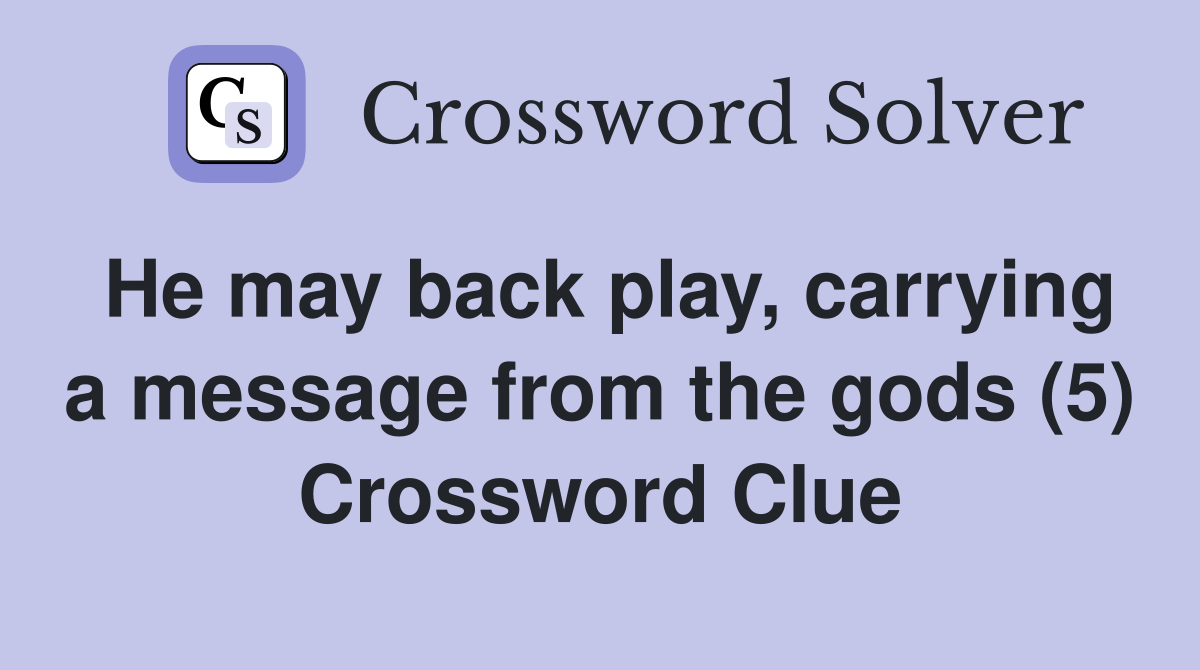 He may back play, carrying a message from the gods (5) Crossword Clue
