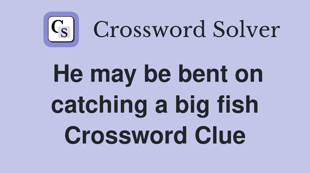 He may be bent on catching a big fish Crossword Clue