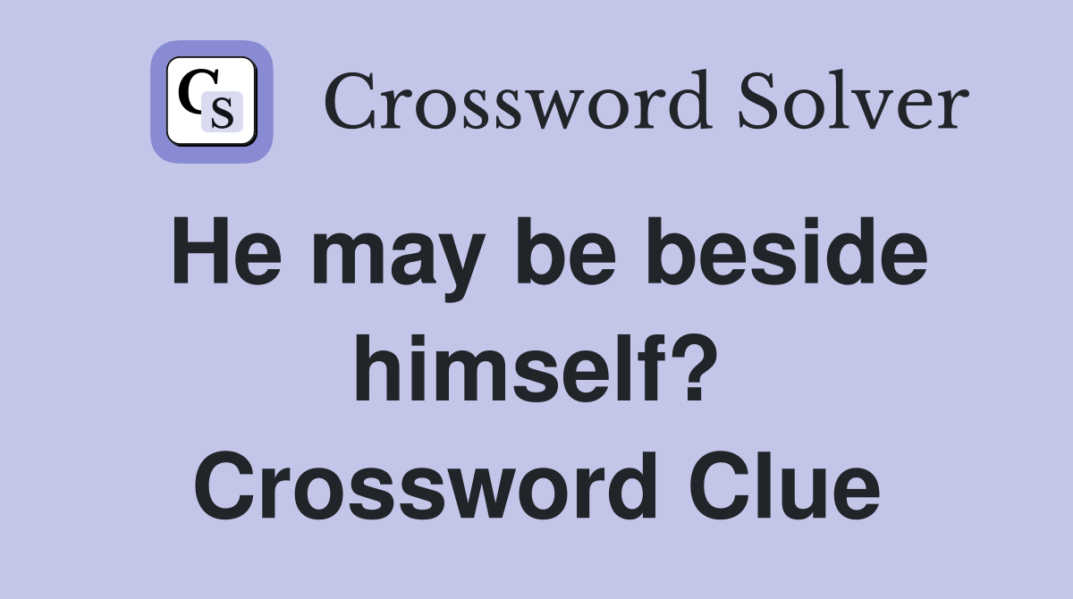 He may be beside himself? Crossword Clue