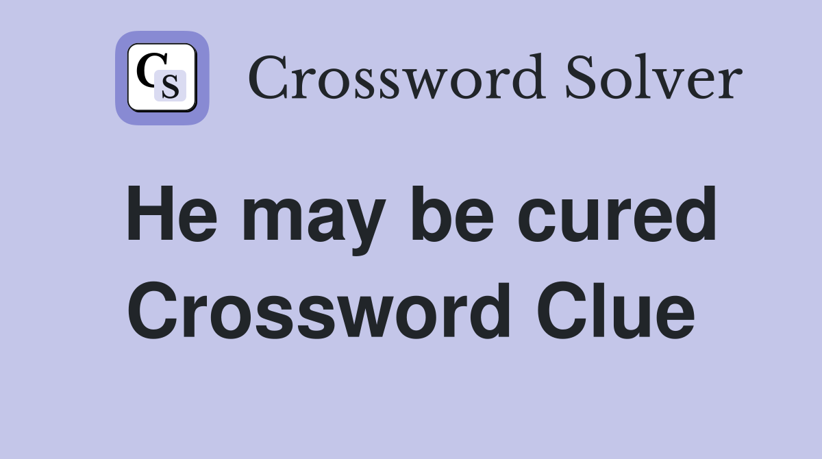 He may be cured Crossword Clue