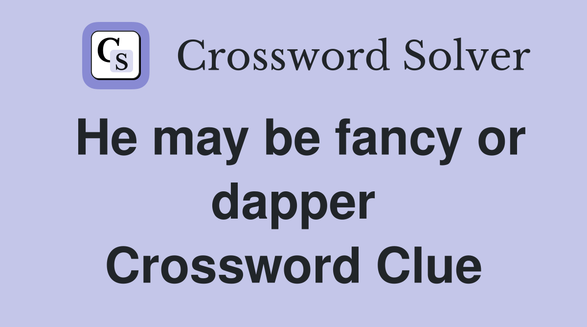 He may be fancy or dapper Crossword Clue