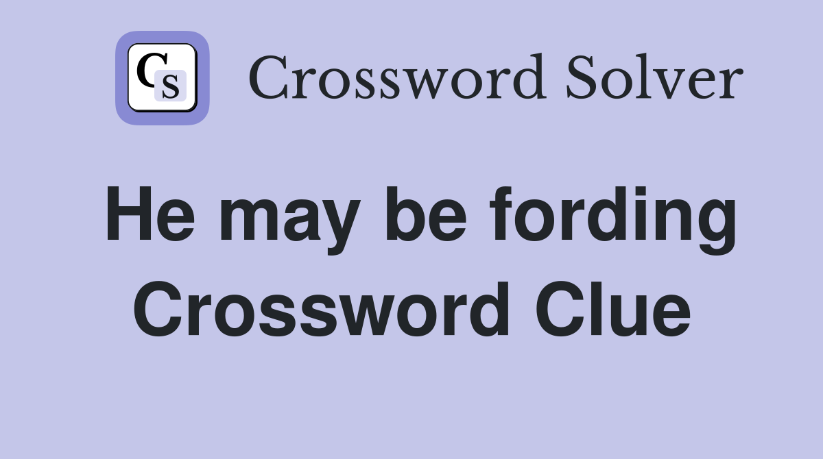 He may be fording Crossword Clue