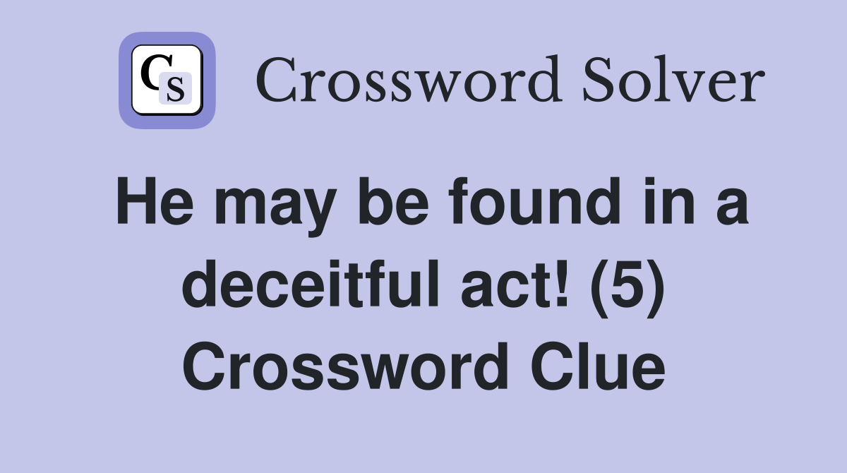 He may be found in a deceitful act! (5) Crossword Clue