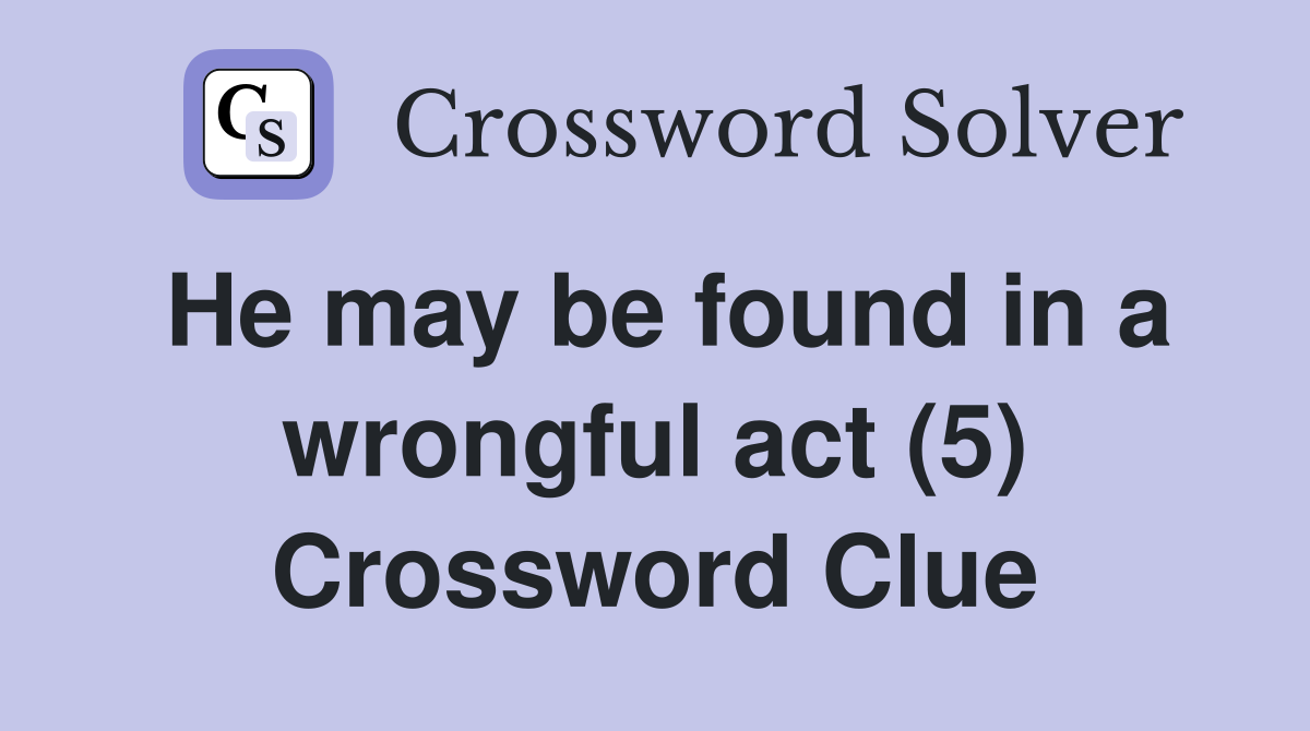 He may be found in a wrongful act (5) Crossword Clue