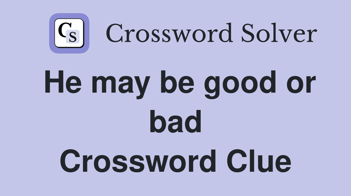 He may be good or bad Crossword Clue
