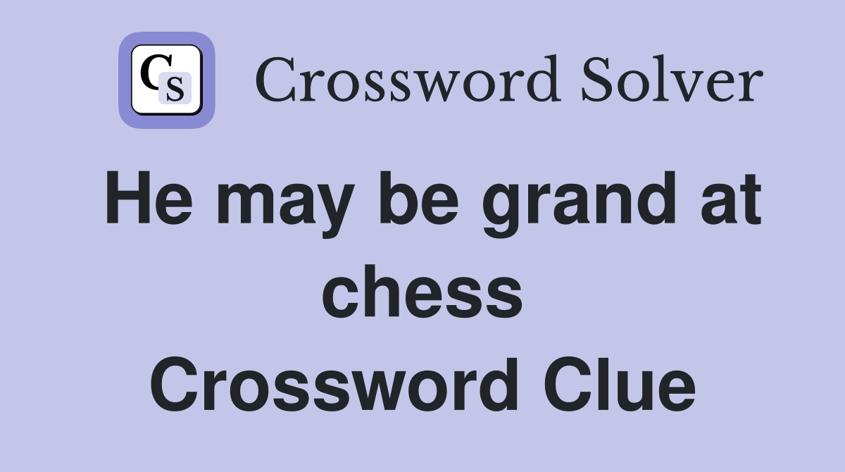 He may be grand at chess Crossword Clue