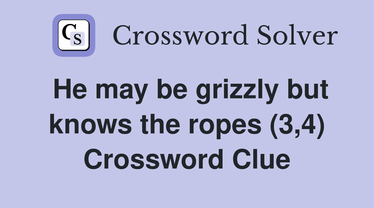 He may be grizzly but knows the ropes (3,4) Crossword Clue