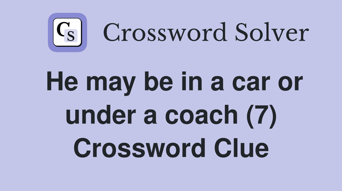 He may be in a car or under a coach (7) Crossword Clue