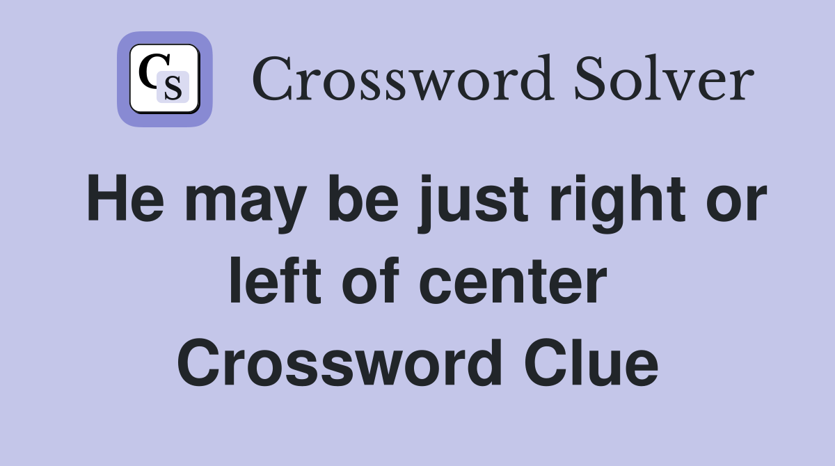 He may be just right or left of center Crossword Clue