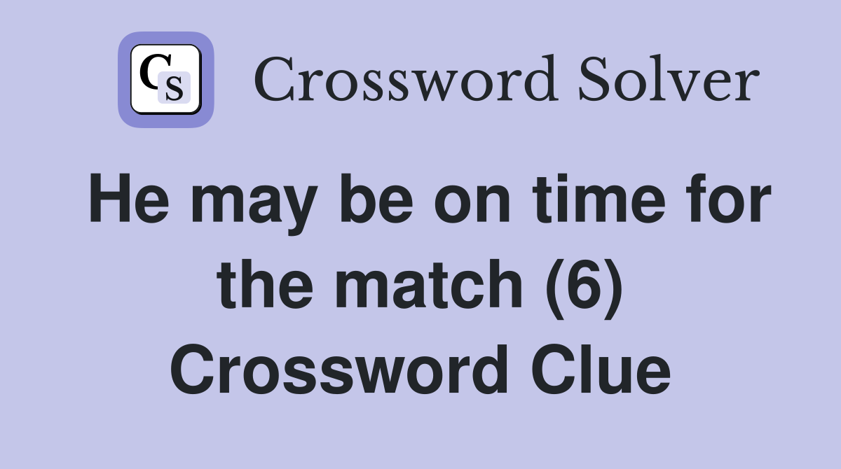 He may be on time for the match (6) Crossword Clue
