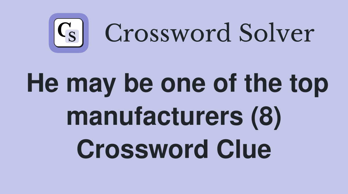 He may be one of the top manufacturers (8) Crossword Clue