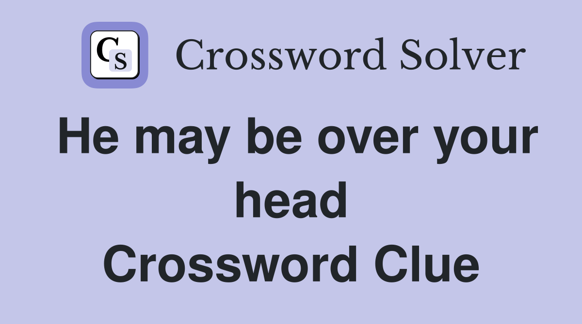 He may be over your head Crossword Clue