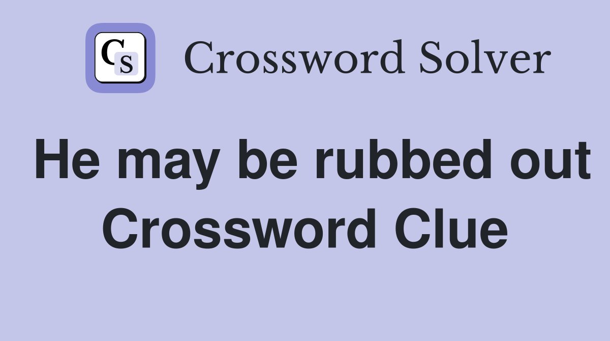 He may be rubbed out Crossword Clue