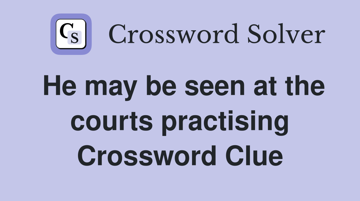 He may be seen at the courts practising Crossword Clue