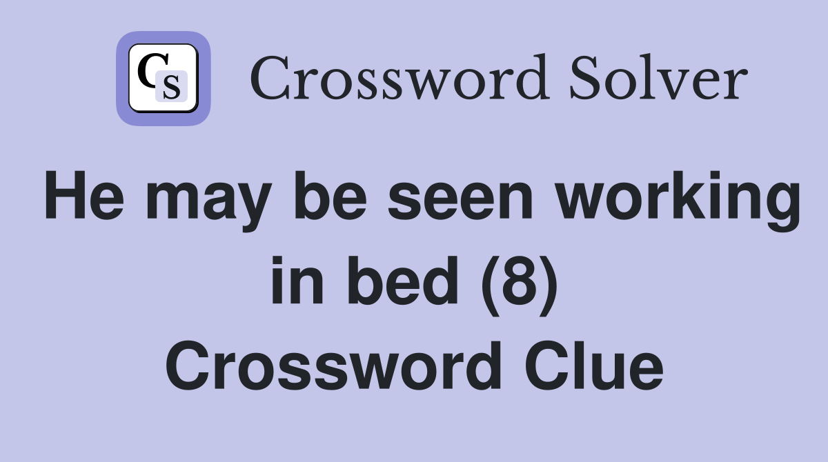 He may be seen working in bed (8) Crossword Clue