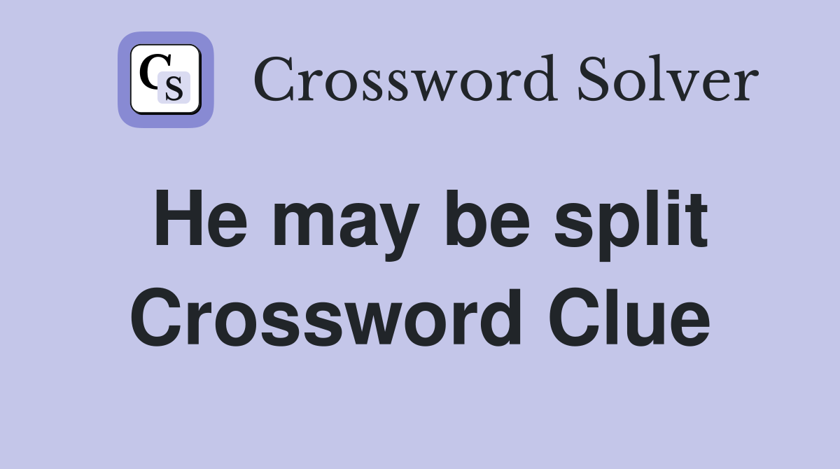 He may be split Crossword Clue