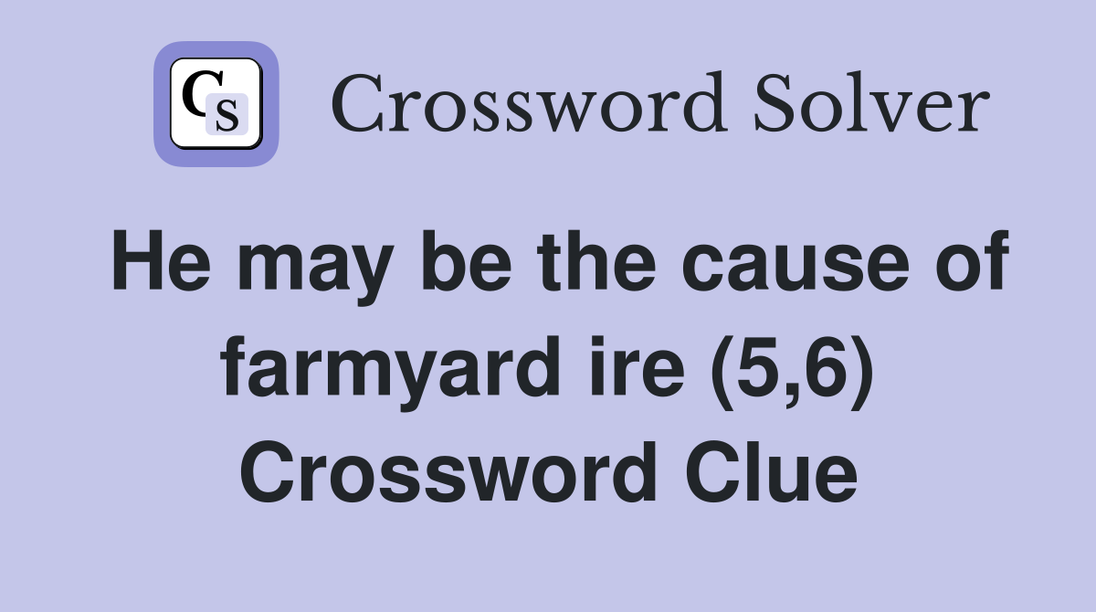 He may be the cause of farmyard ire (5,6) Crossword Clue