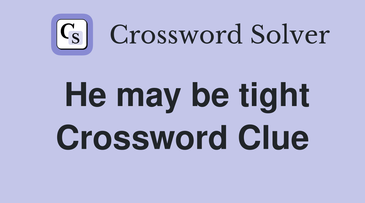 He may be tight Crossword Clue