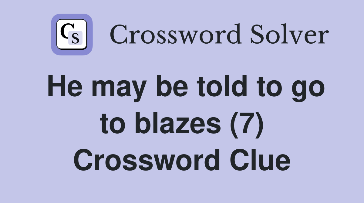 He may be told to go to blazes (7) Crossword Clue