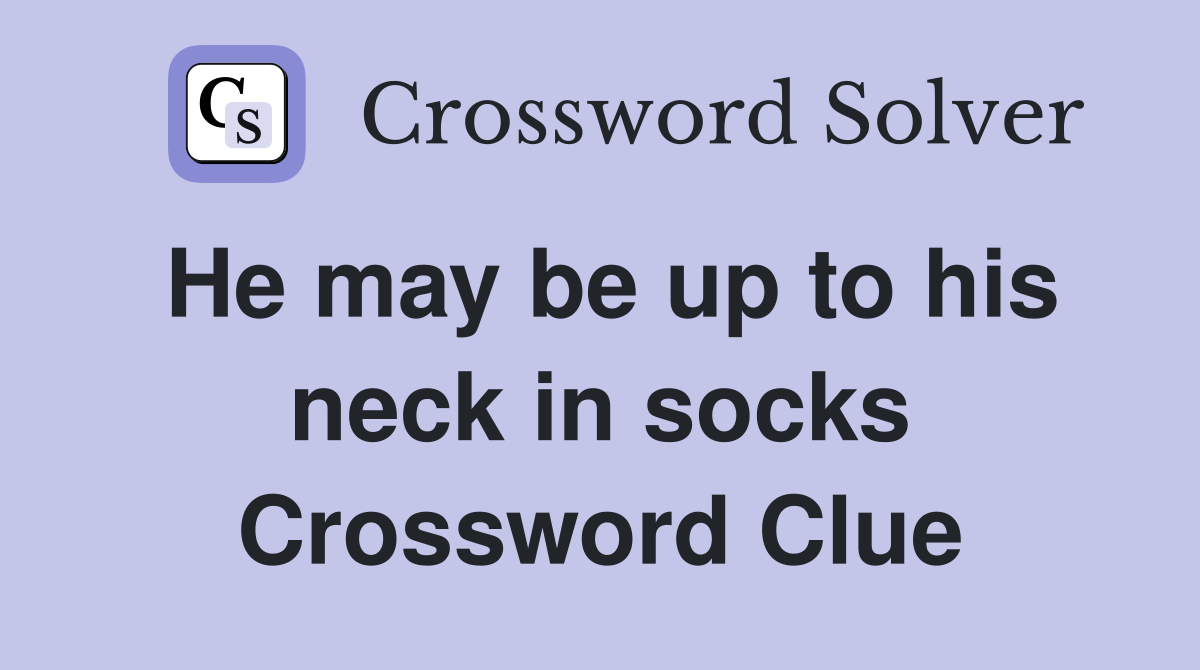 He may be up to his neck in socks Crossword Clue