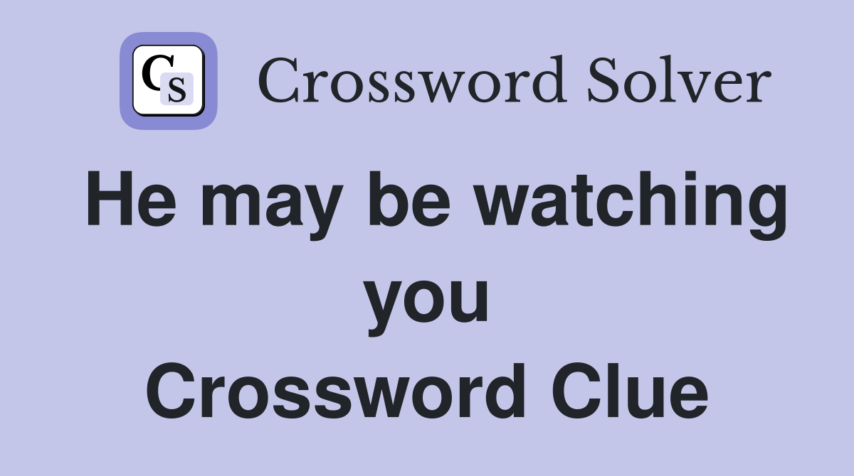 He may be watching you Crossword Clue