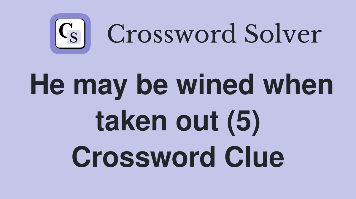 He may be wined when taken out (5) Crossword Clue