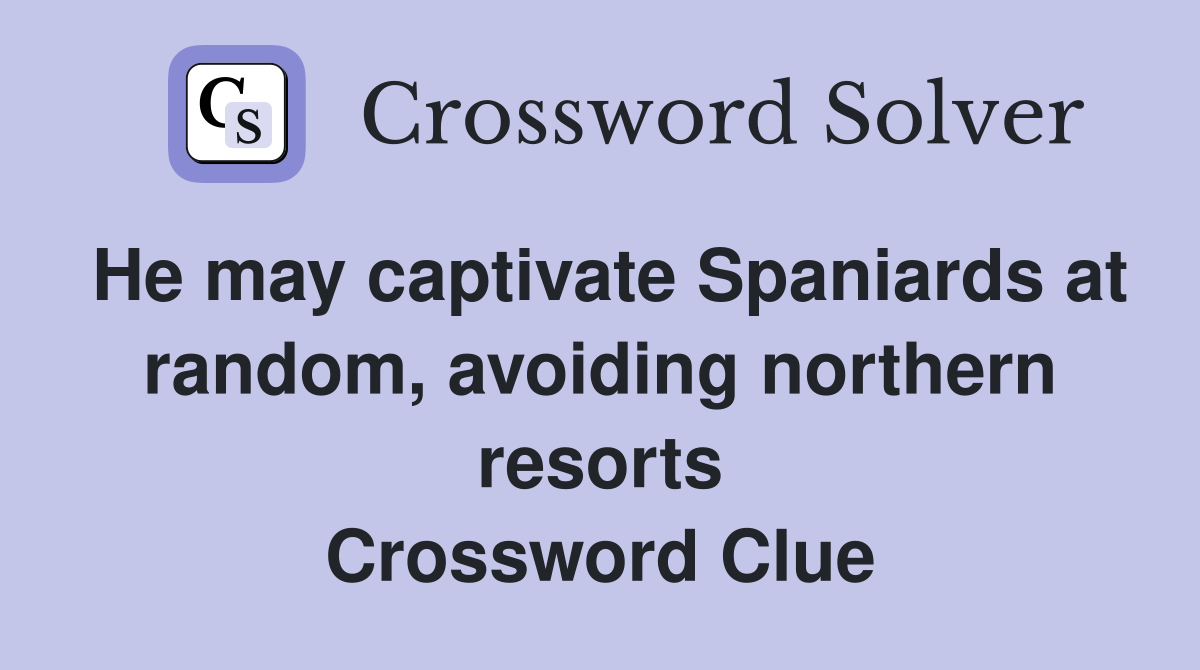 He may captivate Spaniards at random, avoiding northern resorts Crossword Clue