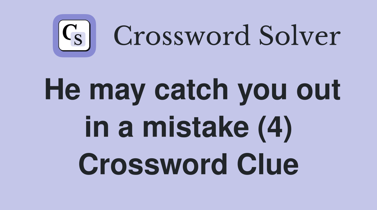 He may catch you out in a mistake (4) Crossword Clue