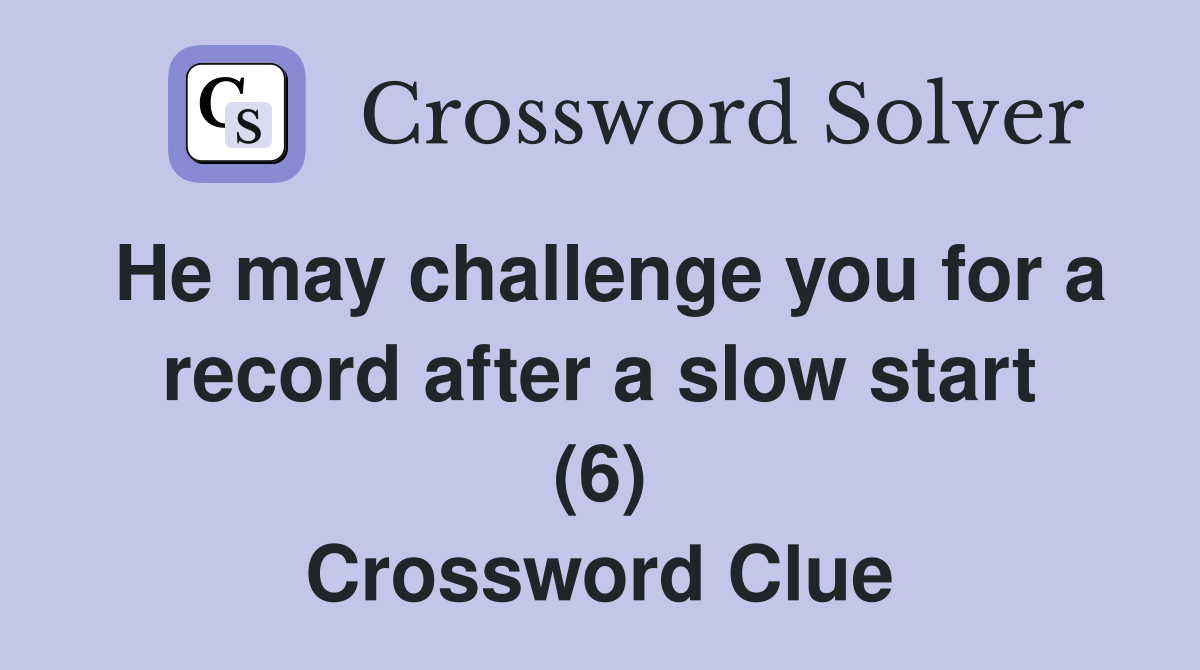 He may challenge you for a record after a slow start (6) Crossword Clue