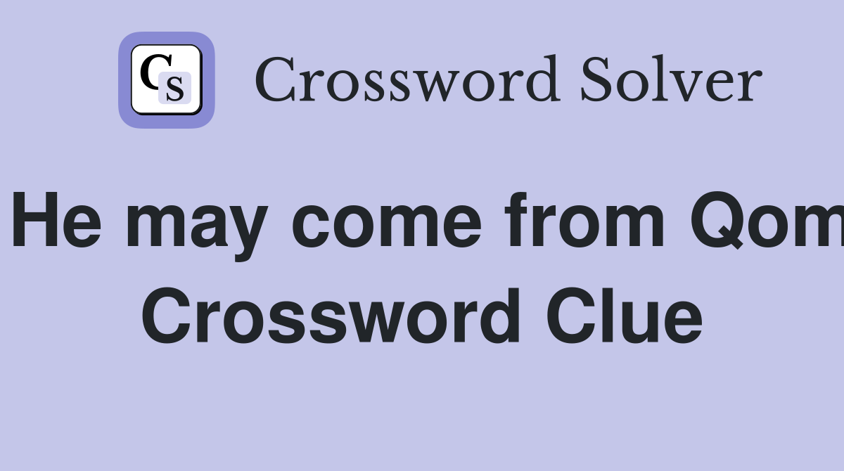 He may come from Qom Crossword Clue