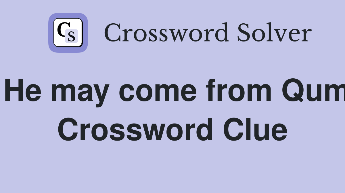 He may come from Qum Crossword Clue