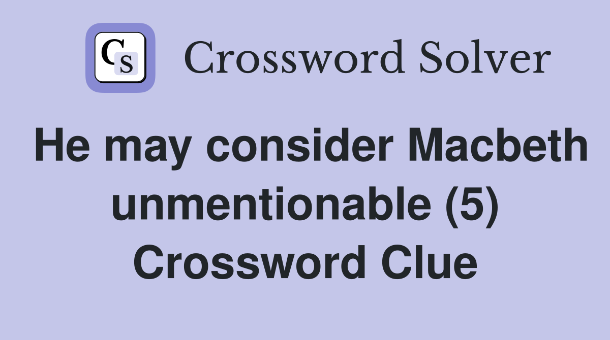 He may consider Macbeth unmentionable (5) Crossword Clue