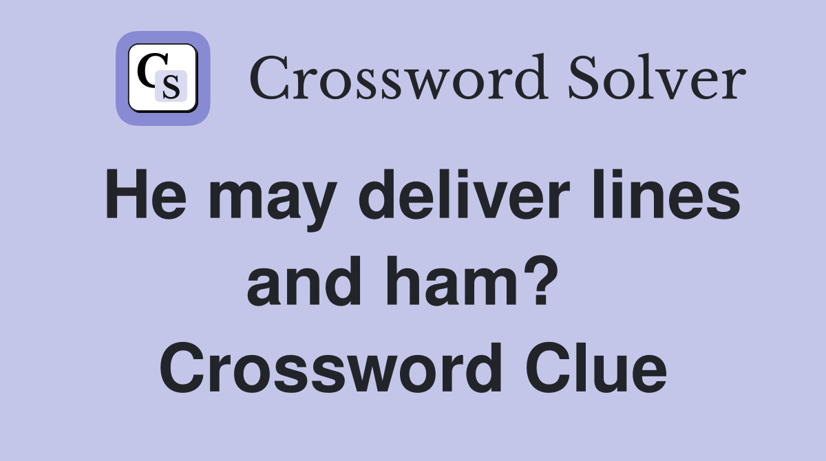 He may deliver lines and ham?  Crossword Clue