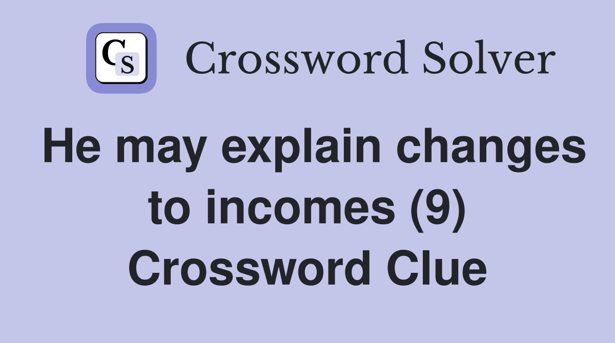 He may explain changes to incomes (9) Crossword Clue