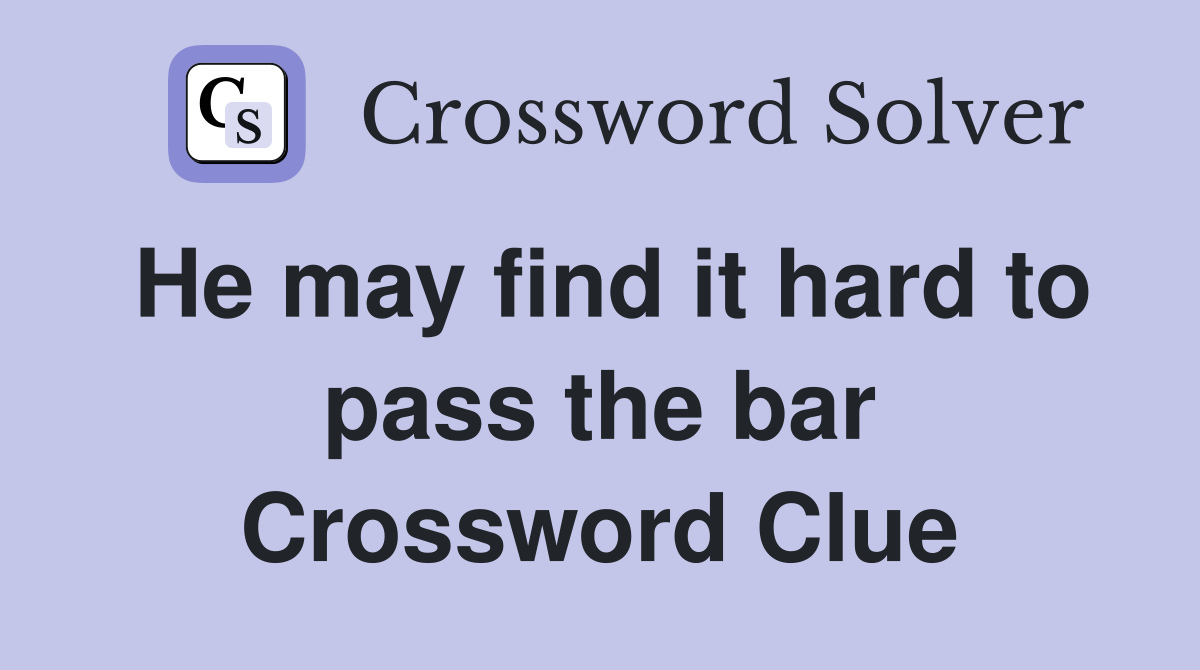 He may find it hard to pass the bar Crossword Clue