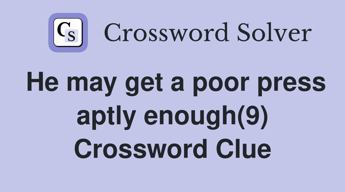 He may get a poor press aptly enough(9) Crossword Clue