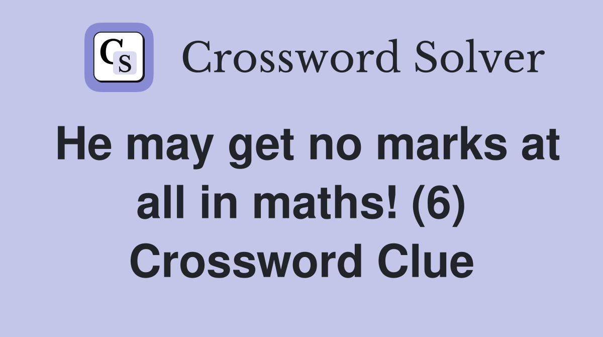 He may get no marks at all in maths! (6) Crossword Clue