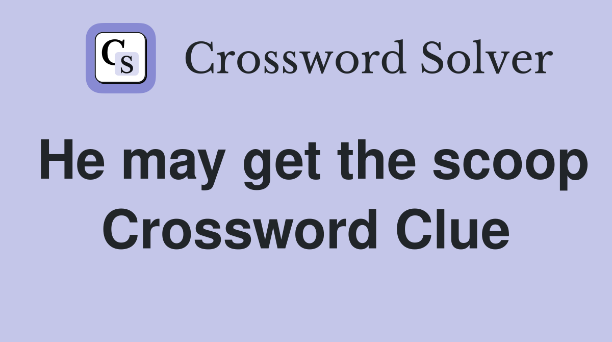 He may get the scoop Crossword Clue