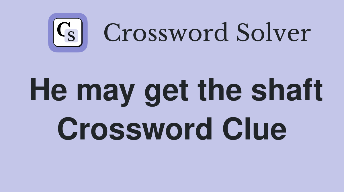 He may get the shaft Crossword Clue