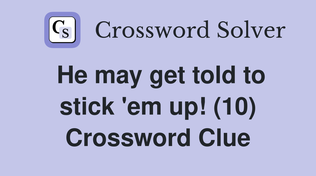 He may get told to stick 'em up! (10) Crossword Clue